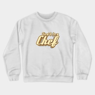 Born to be a Chef typography Crewneck Sweatshirt